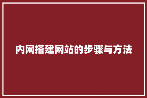 内网搭建网站的步骤与方法 内网搭建网站的步骤与方法 必应SEO