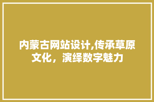 内蒙古网站设计,传承草原文化，演绎数字魅力 内蒙古网站设计,传承草原文化，演绎数字魅力 神马SEO