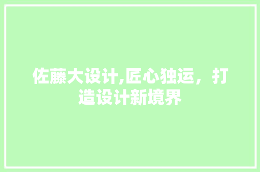 佐藤大设计,匠心独运，打造设计新境界 佐藤大设计,匠心独运，打造设计新境界 必应SEO