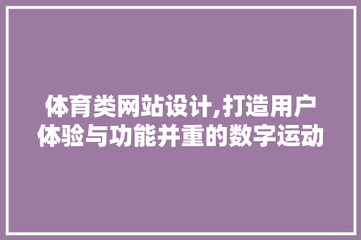 体育类网站设计,打造用户体验与功能并重的数字运动空间 体育类网站设计,打造用户体验与功能并重的数字运动空间 必应SEO