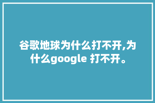 谷歌地球为什么打不开,为什么google 打不开。 谷歌地球为什么打不开,为什么google 打不开。 搜狗SEO