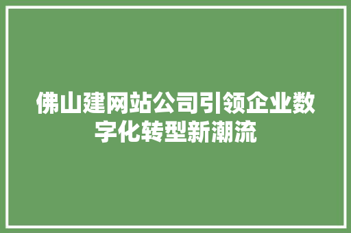 佛山建网站公司引领企业数字化转型新潮流 佛山建网站公司引领企业数字化转型新潮流 搜狗SEO