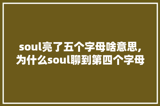 soul亮了五个字母啥意思,为什么soul聊到第四个字母不动了呢。 soul亮了五个字母啥意思,为什么soul聊到第四个字母不动了呢。 SEO关键词