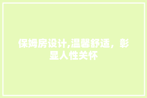 保姆房设计,温馨舒适，彰显人性关怀 保姆房设计,温馨舒适，彰显人性关怀 神马SEO