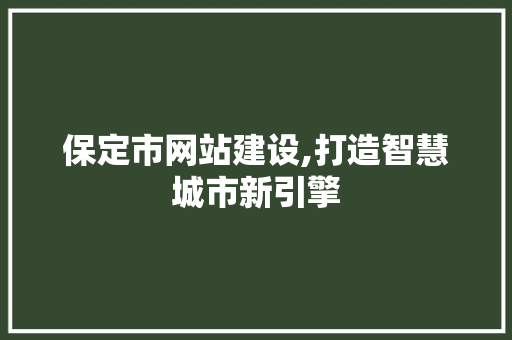 保定市网站建设,打造智慧城市新引擎 保定市网站建设,打造智慧城市新引擎 SEO关键词