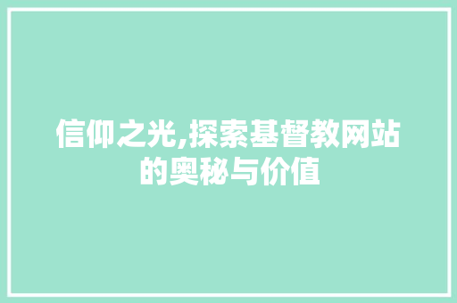 信仰之光,探索基督教网站的奥秘与价值 信仰之光,探索基督教网站的奥秘与价值 SEO关键词