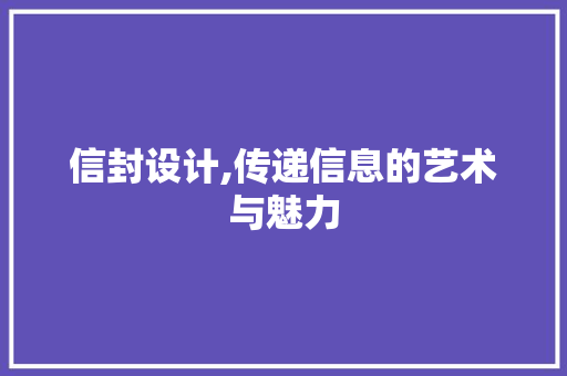 信封设计,传递信息的艺术与魅力 信封设计,传递信息的艺术与魅力 网站建设公司