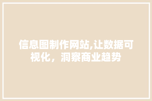 信息图制作网站,让数据可视化，洞察商业趋势 信息图制作网站,让数据可视化，洞察商业趋势 百度SEO