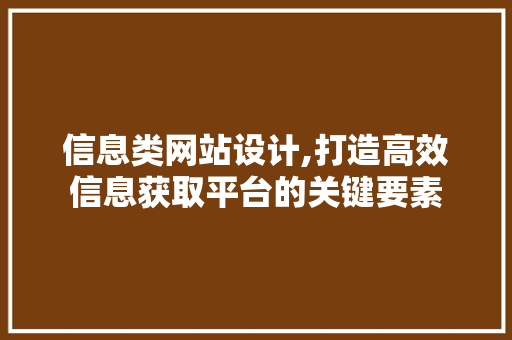 信息类网站设计,打造高效信息获取平台的关键要素