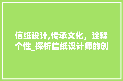 信纸设计,传承文化，诠释个性_探析信纸设计师的创意之路