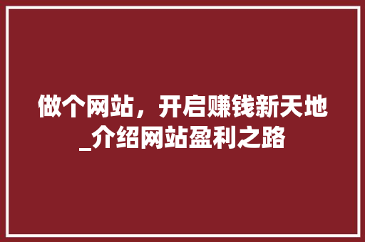 做个网站，开启赚钱新天地_介绍网站盈利之路 做个网站，开启赚钱新天地_介绍网站盈利之路 SEO关键词
