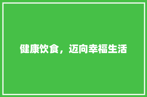健康饮食，迈向幸福生活 健康饮食，迈向幸福生活 神马SEO