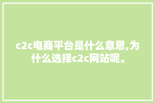 c2c电商平台是什么意思,为什么选择c2c网站呢。 c2c电商平台是什么意思,为什么选择c2c网站呢。 搜狗SEO