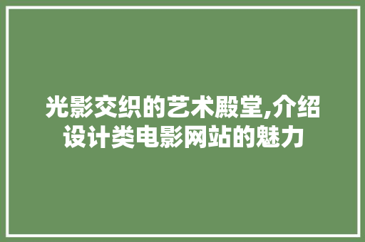 光影交织的艺术殿堂,介绍设计类电影网站的魅力 光影交织的艺术殿堂,介绍设计类电影网站的魅力 百度SEO