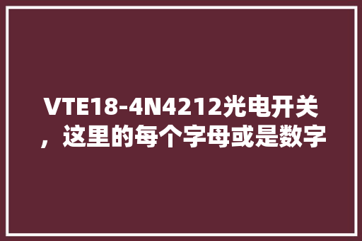 VTE18-4N4212光电开关，这里的每个字母或是数字表示什么意思,为什么衣服上有sick字母呢。