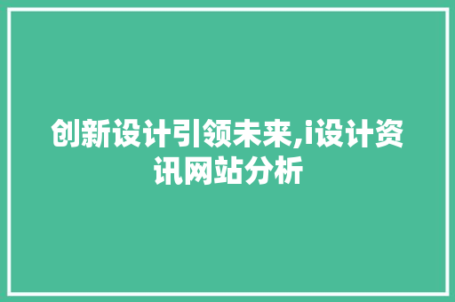 创新设计引领未来,i设计资讯网站分析 创新设计引领未来,i设计资讯网站分析 必应SEO
