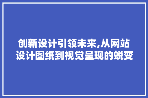 创新设计引领未来,从网站设计图纸到视觉呈现的蜕变之旅 创新设计引领未来,从网站设计图纸到视觉呈现的蜕变之旅 百度SEO