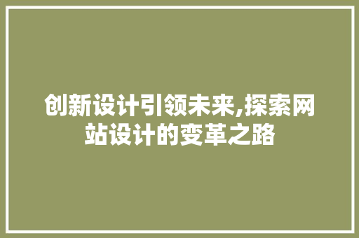 创新设计引领未来,探索网站设计的变革之路 创新设计引领未来,探索网站设计的变革之路 百度SEO
