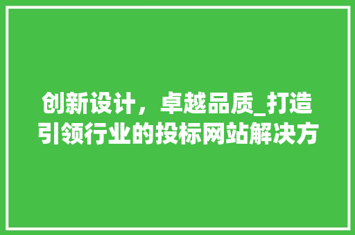 创新设计，卓越品质_打造引领行业的投标网站解决方法 创新设计，卓越品质_打造引领行业的投标网站解决方法 网站建设公司