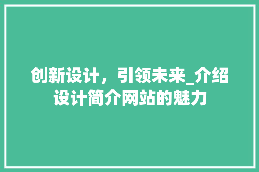 创新设计，引领未来_介绍设计简介网站的魅力 创新设计，引领未来_介绍设计简介网站的魅力 必应SEO