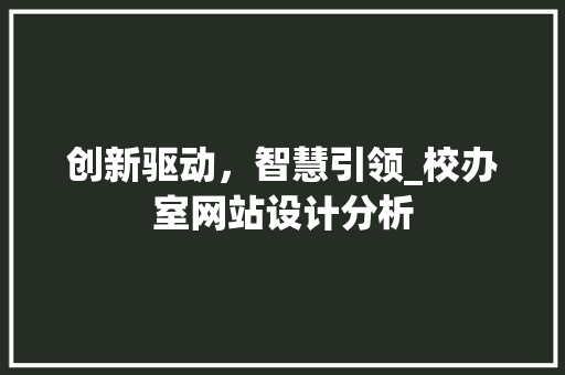 创新驱动，智慧引领_校办室网站设计分析 创新驱动，智慧引领_校办室网站设计分析 必应SEO