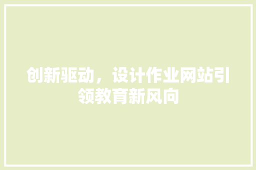 创新驱动，设计作业网站引领教育新风向 创新驱动，设计作业网站引领教育新风向 网站建设公司