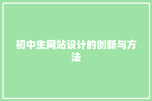初中生网站设计的创新与方法 初中生网站设计的创新与方法 搜狗SEO