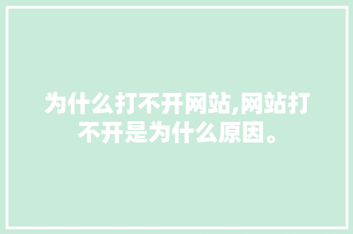 为什么打不开网站,网站打不开是为什么原因。 为什么打不开网站,网站打不开是为什么原因。 SEO关键词