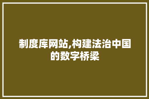 制度库网站,构建法治中国的数字桥梁 制度库网站,构建法治中国的数字桥梁 搜狗SEO