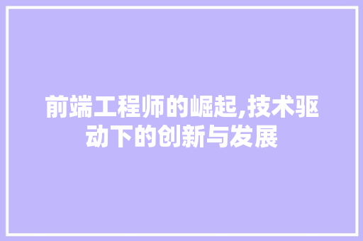 前端工程师的崛起,技术驱动下的创新与发展 前端工程师的崛起,技术驱动下的创新与发展 搜狗SEO