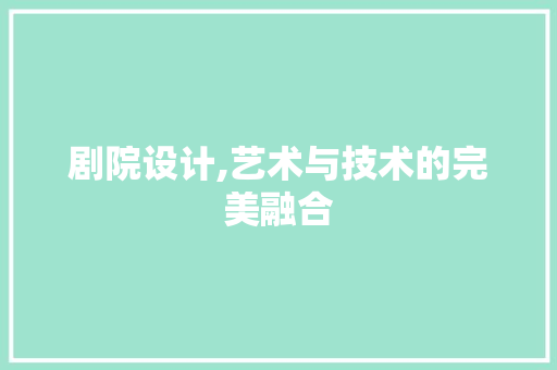 剧院设计,艺术与技术的完美融合 剧院设计,艺术与技术的完美融合 SEO关键词