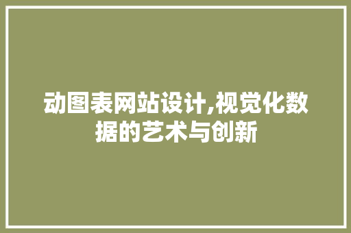 动图表网站设计,视觉化数据的艺术与创新 动图表网站设计,视觉化数据的艺术与创新 百度SEO