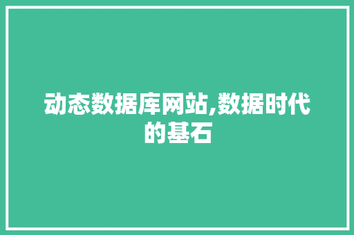 动态数据库网站,数据时代的基石 动态数据库网站,数据时代的基石 必应SEO