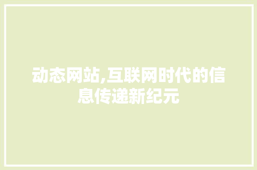 动态网站,互联网时代的信息传递新纪元 动态网站,互联网时代的信息传递新纪元 必应SEO
