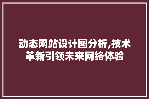 动态网站设计图分析,技术革新引领未来网络体验 动态网站设计图分析,技术革新引领未来网络体验 搜狗SEO