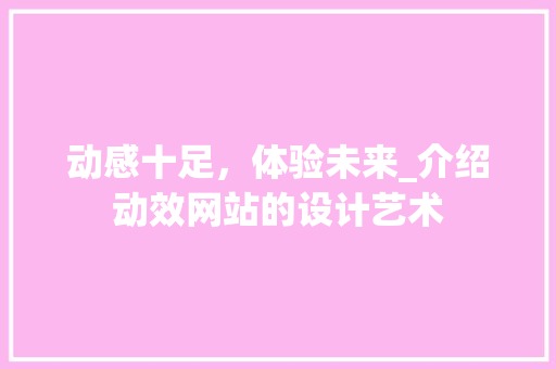 动感十足，体验未来_介绍动效网站的设计艺术 动感十足，体验未来_介绍动效网站的设计艺术 SEO关键词