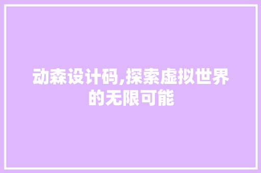 动森设计码,探索虚拟世界的无限可能 动森设计码,探索虚拟世界的无限可能 SEO关键词