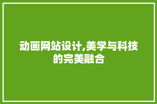 动画网站设计,美学与科技的完美融合 动画网站设计,美学与科技的完美融合 百度SEO