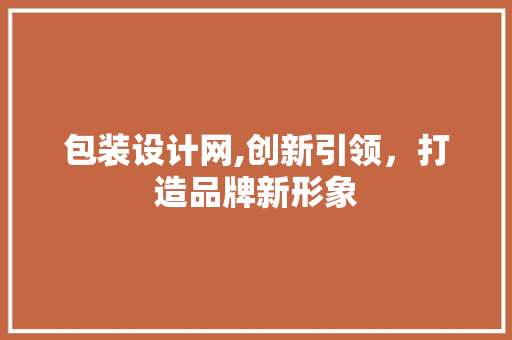 包装设计网,创新引领，打造品牌新形象