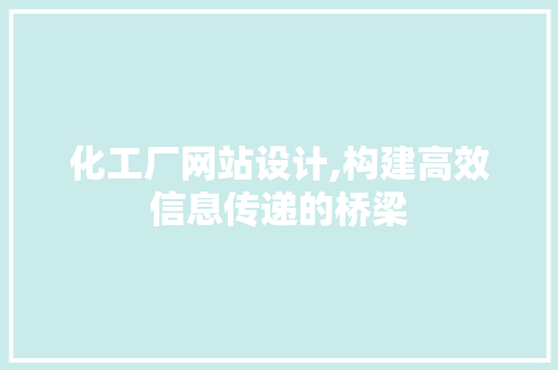 化工厂网站设计,构建高效信息传递的桥梁