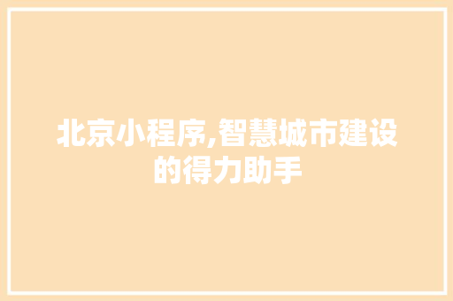 北京小程序,智慧城市建设的得力助手 北京小程序,智慧城市建设的得力助手 百度SEO