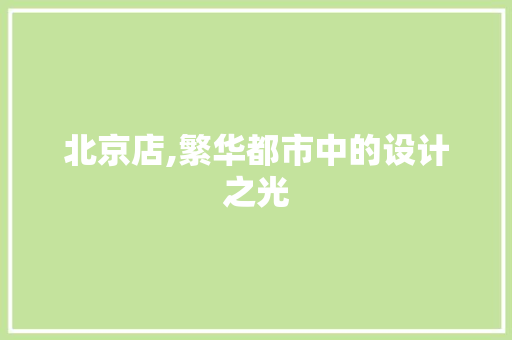 北京店,繁华都市中的设计之光 北京店,繁华都市中的设计之光 SEO关键词