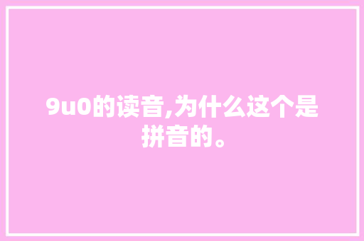 9u0的读音,为什么这个是拼音的。 9u0的读音,为什么这个是拼音的。 搜狗SEO
