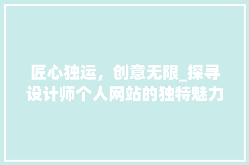 匠心独运，创意无限_探寻设计师个人网站的独特魅力 匠心独运，创意无限_探寻设计师个人网站的独特魅力 必应SEO