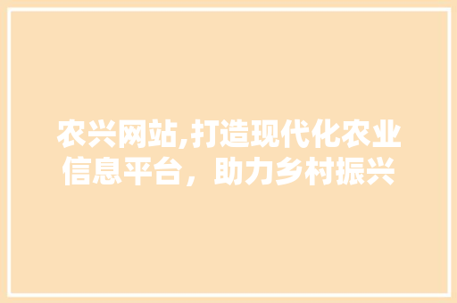 农兴网站,打造现代化农业信息平台，助力乡村振兴 农兴网站,打造现代化农业信息平台，助力乡村振兴 百度SEO