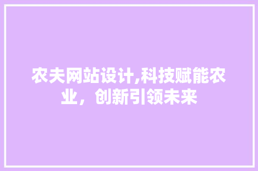 农夫网站设计,科技赋能农业，创新引领未来 农夫网站设计,科技赋能农业，创新引领未来 搜狗SEO