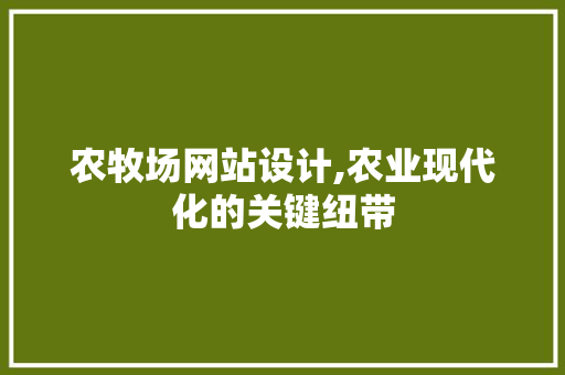 农牧场网站设计,农业现代化的关键纽带 农牧场网站设计,农业现代化的关键纽带 百度SEO