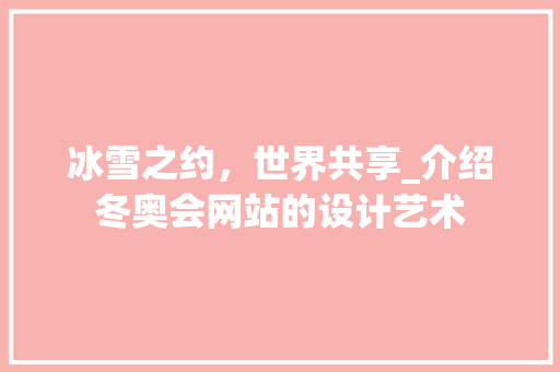冰雪之约，世界共享_介绍冬奥会网站的设计艺术 冰雪之约，世界共享_介绍冬奥会网站的设计艺术 网站建设公司