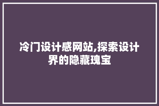 冷门设计感网站,探索设计界的隐藏瑰宝 冷门设计感网站,探索设计界的隐藏瑰宝 搜狗SEO
