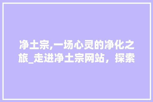 净土宗,一场心灵的净化之旅_走进净土宗网站，探索佛教智慧 净土宗,一场心灵的净化之旅_走进净土宗网站，探索佛教智慧 神马SEO